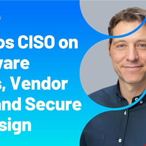 Sophos CISO on Software Flaws, Vendor Risk and Secure by Design