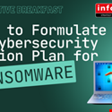 Executive Breakfast: How to Formulate a Cybersecurity Action Plan for Ransomware